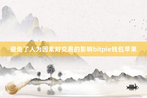 避免了人为因素对交易的影响bitpie钱包苹果